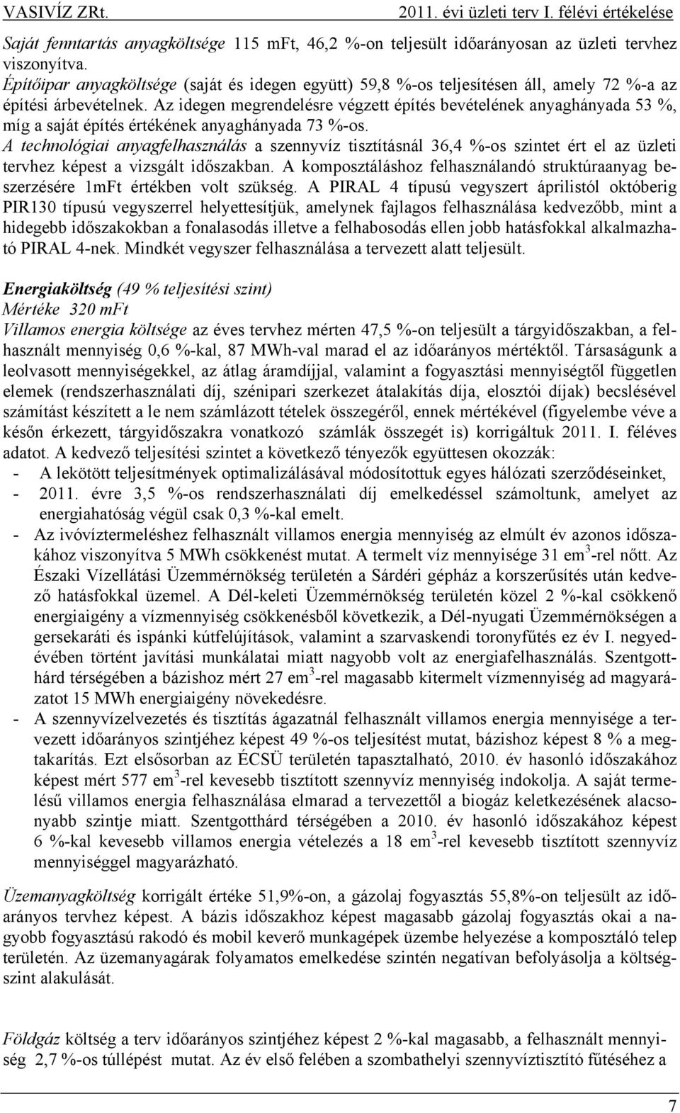 Az idegen megrendelésre végzett építés bevételének anyaghányada 53 %, míg a saját építés értékének anyaghányada 73 %-os.