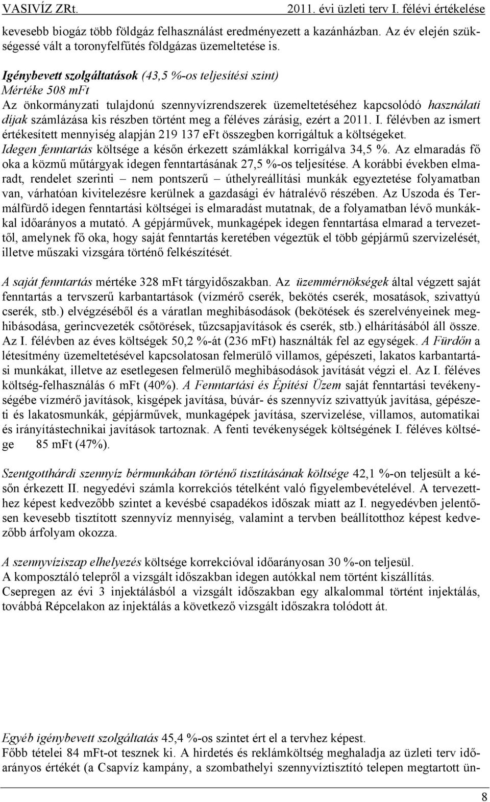 a féléves zárásig, ezért a 2011. I. félévben az ismert értékesített mennyiség alapján 219 137 eft összegben korrigáltuk a költségeket.