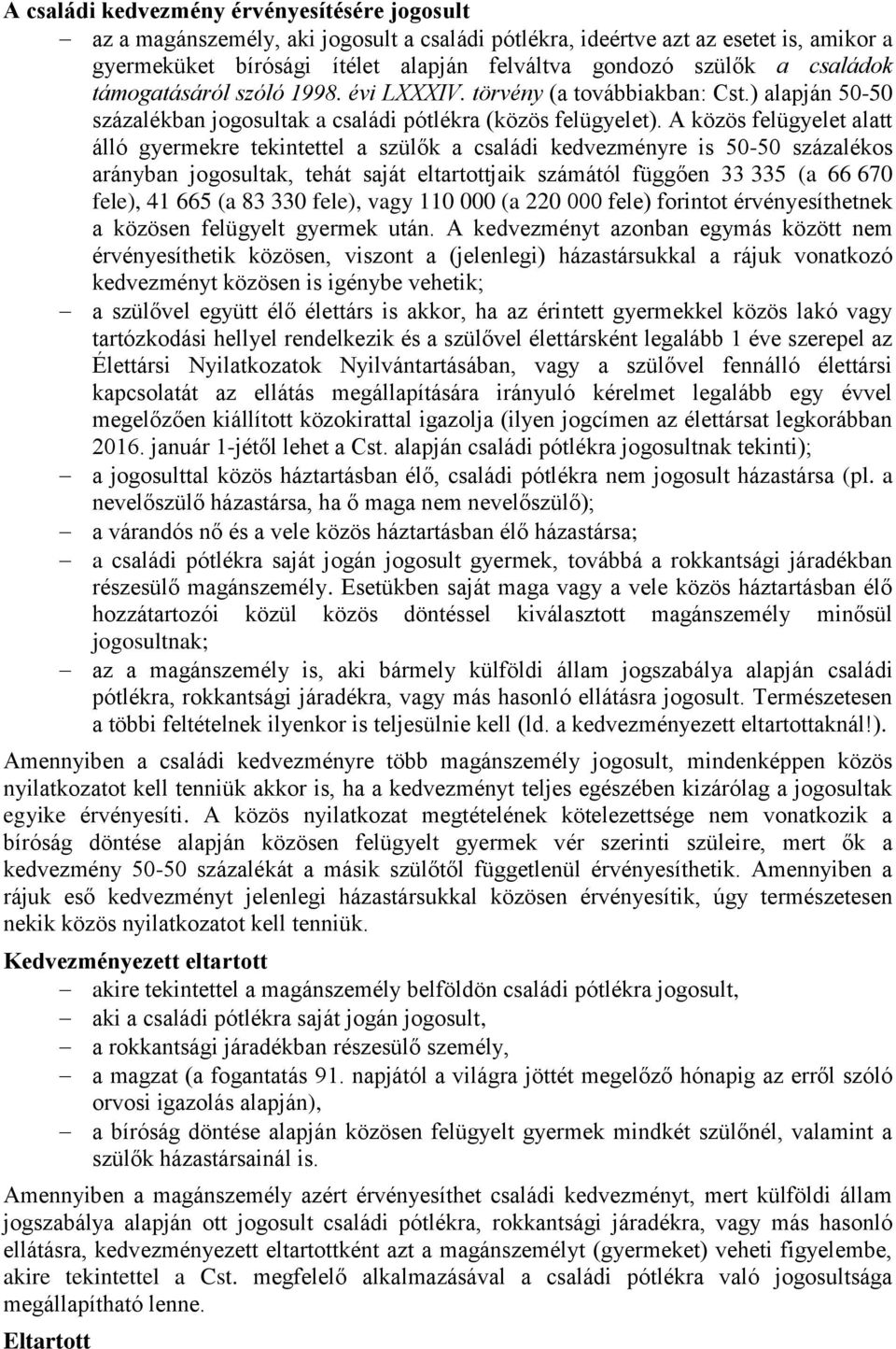 A közös felügyelet alatt álló gyermekre tekintettel a szülők a családi kedvezményre is 50-50 százalékos arányban jogosultak, tehát saját eltartottjaik számától függően 33 335 (a 66 670 fele), 41 665