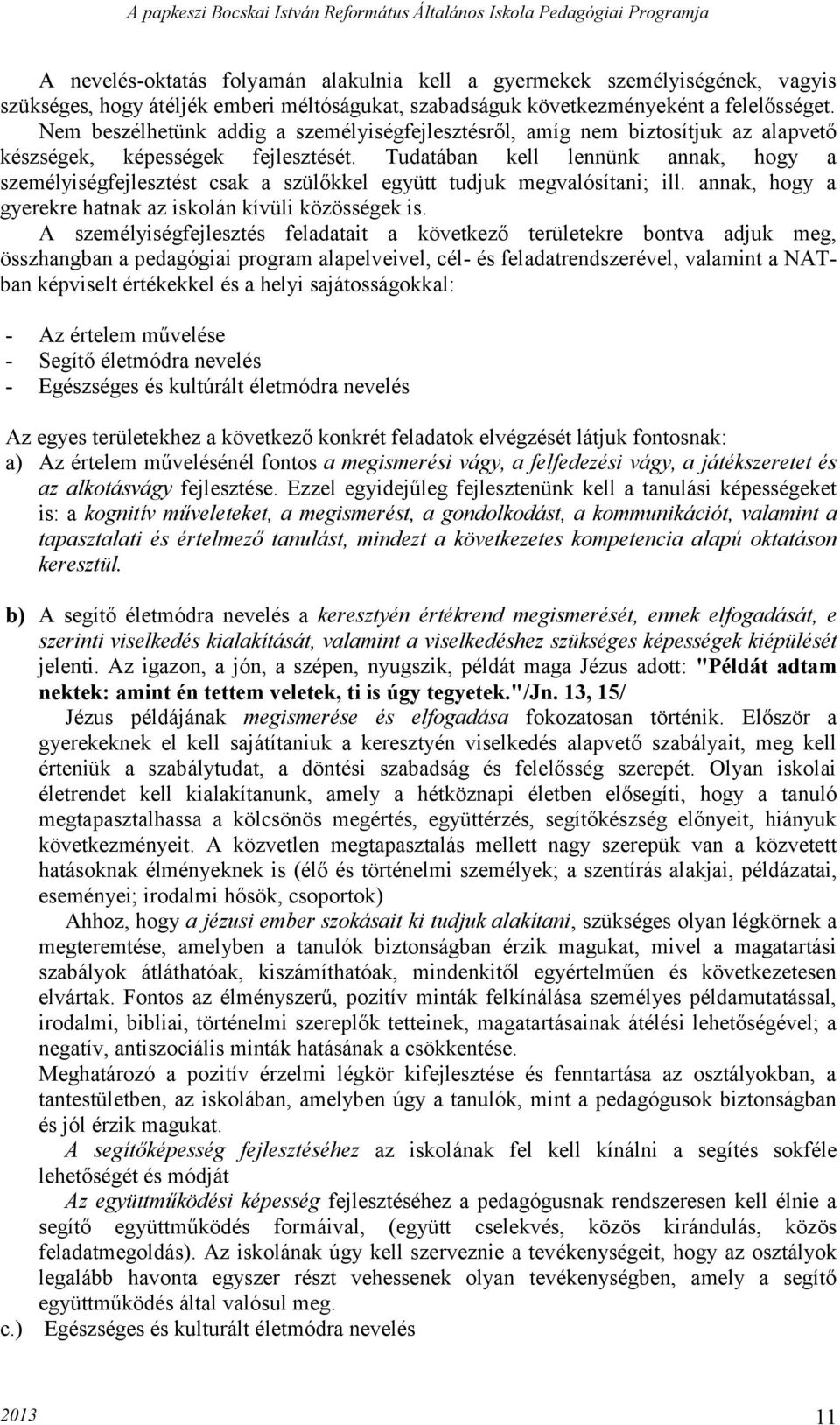 Tudatában kell lennünk annak, hogy a személyiségfejlesztést csak a szülőkkel együtt tudjuk megvalósítani; ill. annak, hogy a gyerekre hatnak az iskolán kívüli közösségek is.