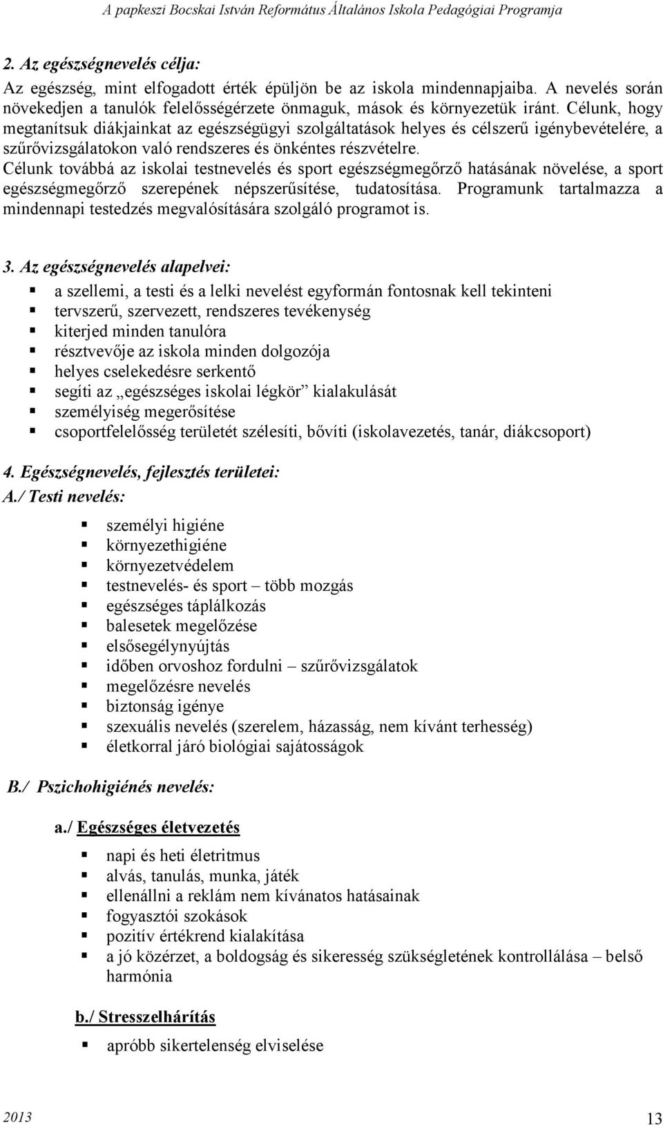 Célunk továbbá az iskolai testnevelés és sport egészségmegőrző hatásának növelése, a sport egészségmegőrző szerepének népszerűsítése, tudatosítása.