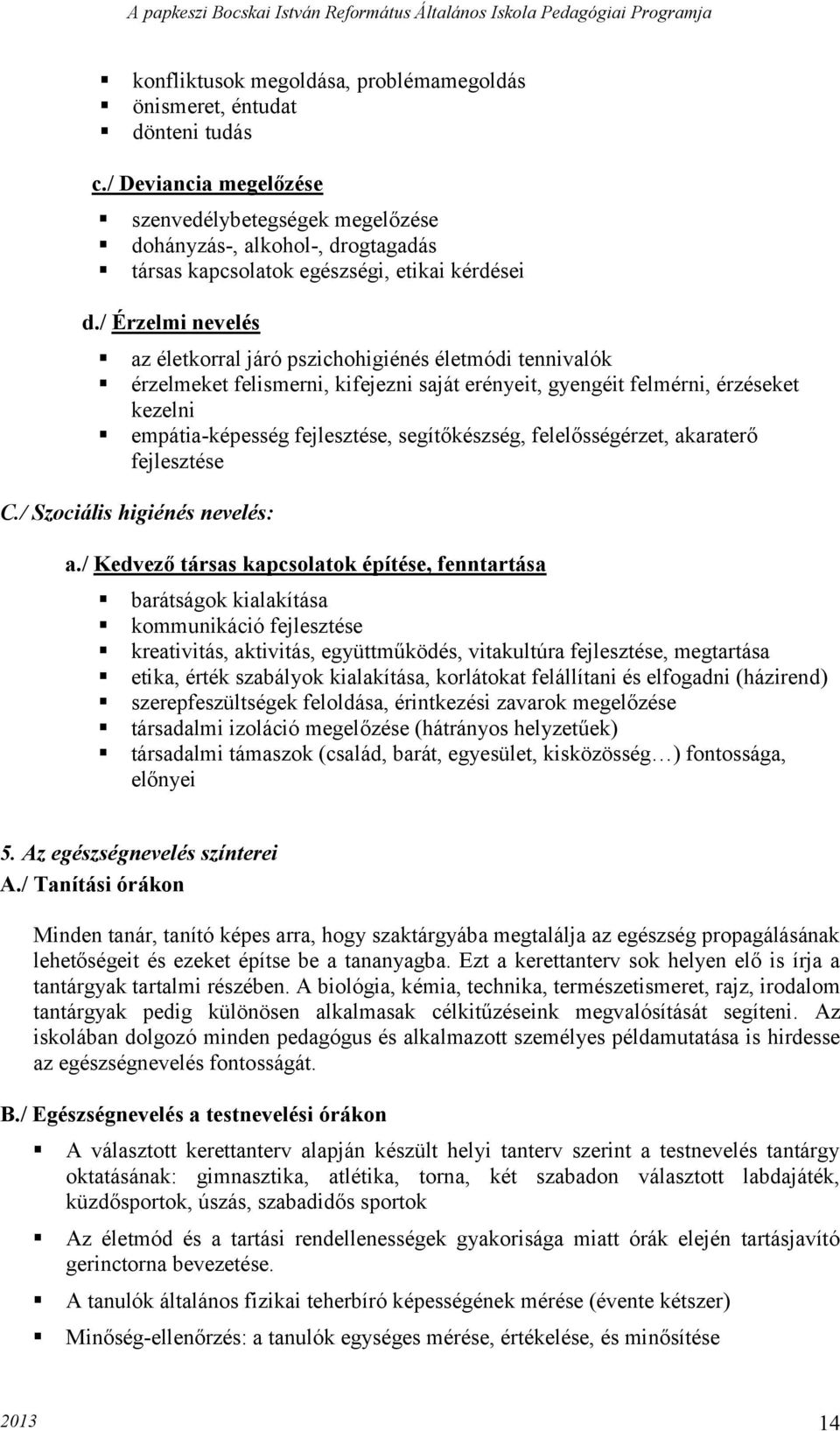 / Érzelmi nevelés az életkorral járó pszichohigiénés életmódi tennivalók érzelmeket felismerni, kifejezni saját erényeit, gyengéit felmérni, érzéseket kezelni empátia-képesség fejlesztése,