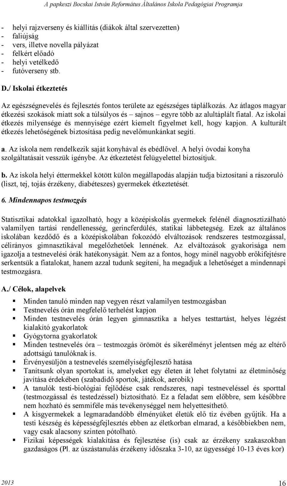 Az iskolai étkezés milyensége és mennyisége ezért kiemelt figyelmet kell, hogy kapjon. A kulturált étkezés lehetőségének biztosítása pedig nevelőmunkánkat segíti. a.