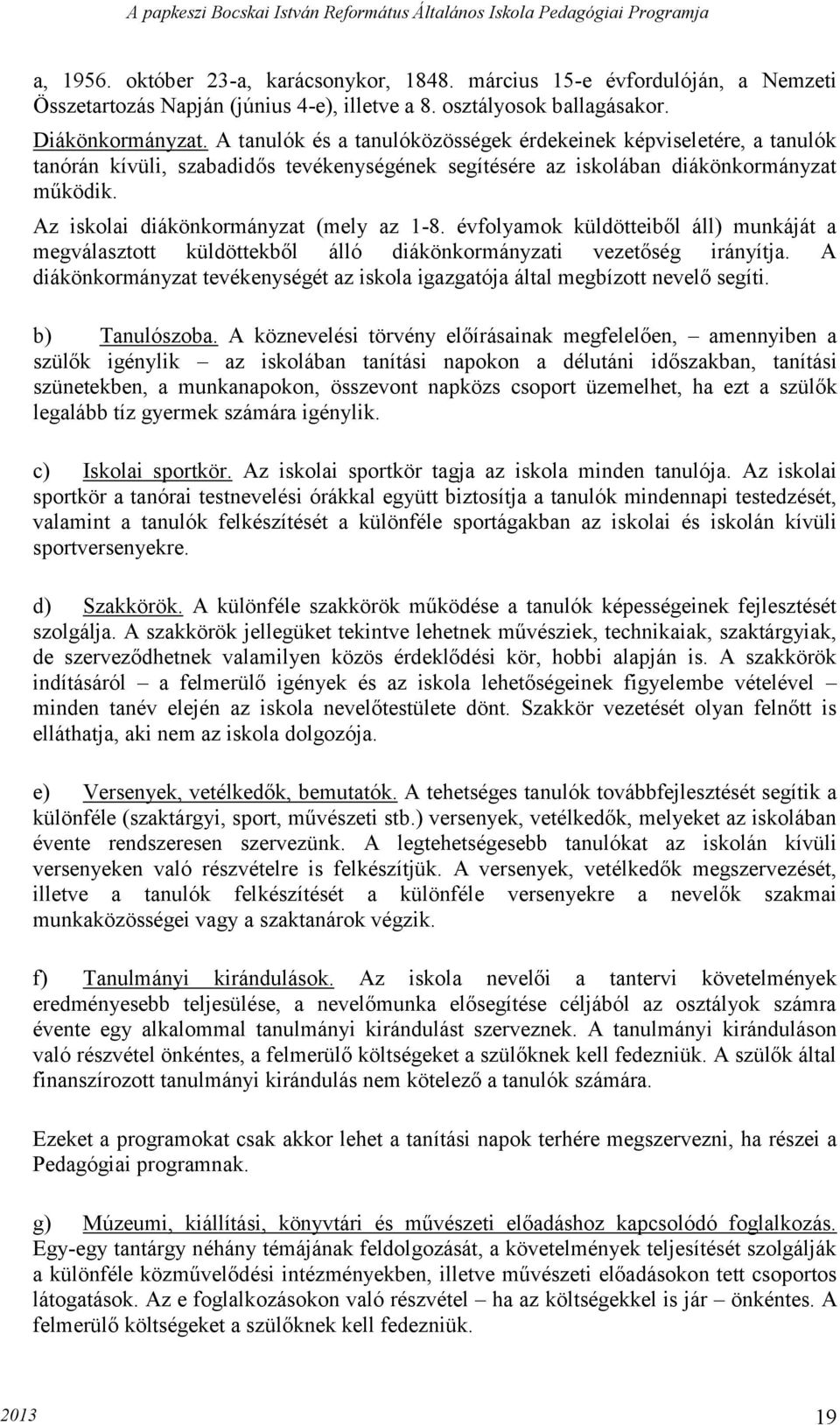 Az iskolai diákönkormányzat (mely az 1-8. évfolyamok küldötteiből áll) munkáját a megválasztott küldöttekből álló diákönkormányzati vezetőség irányítja.