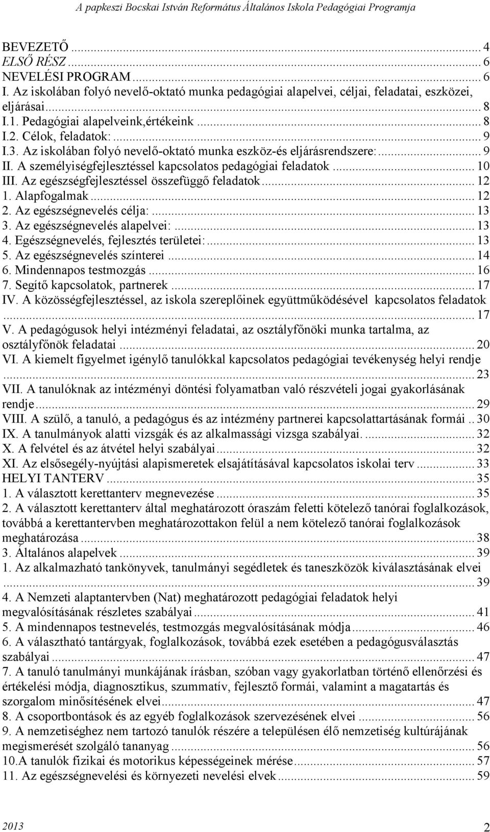 Az egészségfejlesztéssel összefüggő feladatok... 12 1. Alapfogalmak... 12 2. Az egészségnevelés célja:... 13 3. Az egészségnevelés alapelvei:... 13 4. Egészségnevelés, fejlesztés területei:... 13 5.