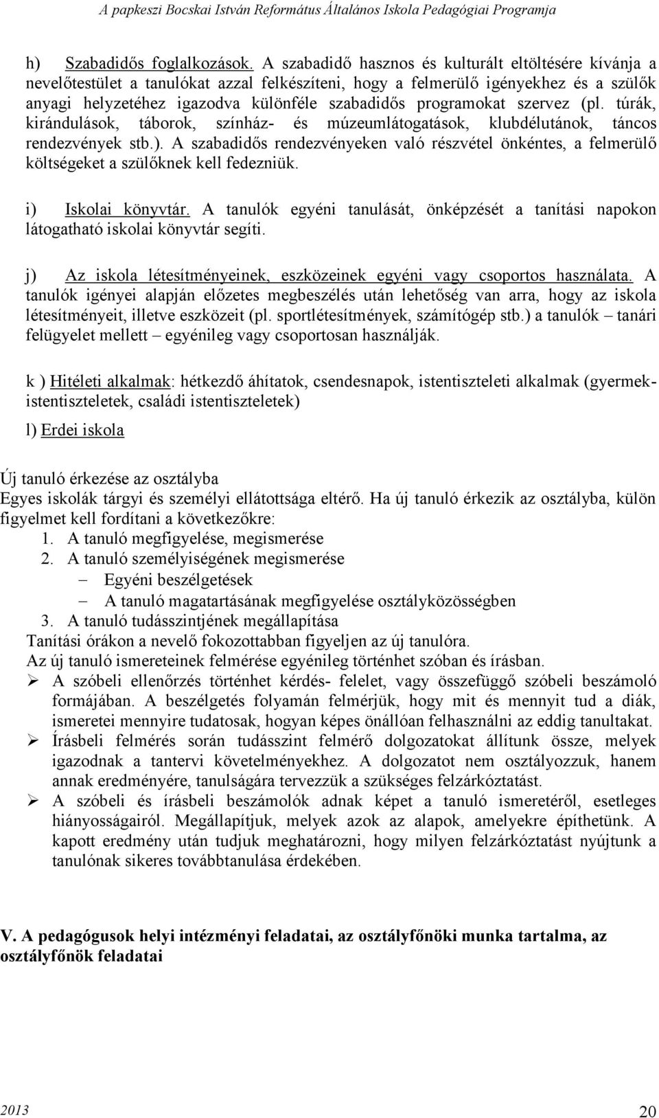 programokat szervez (pl. túrák, kirándulások, táborok, színház- és múzeumlátogatások, klubdélutánok, táncos rendezvények stb.).