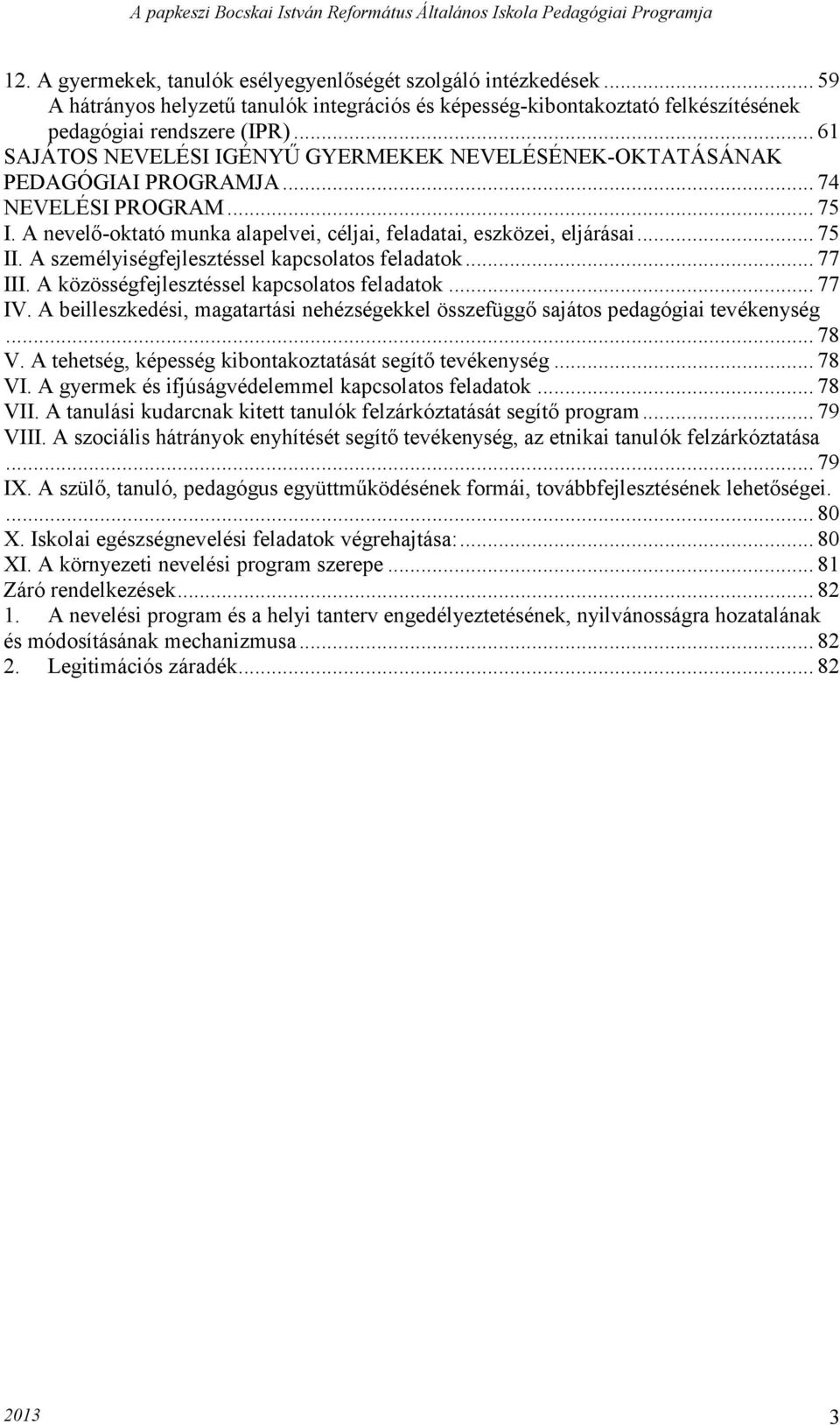 A személyiségfejlesztéssel kapcsolatos feladatok... 77 III. A közösségfejlesztéssel kapcsolatos feladatok... 77 IV.