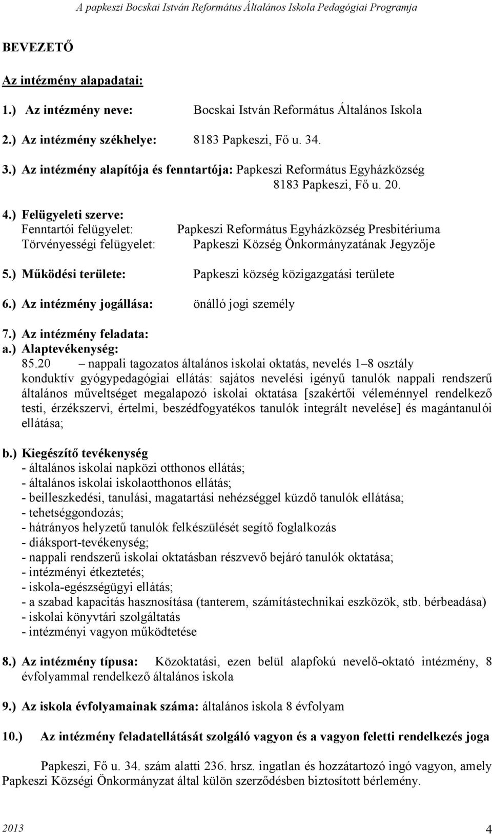 ) Felügyeleti szerve: Fenntartói felügyelet: Törvényességi felügyelet: Papkeszi Református Egyházközség Presbitériuma Papkeszi Község Önkormányzatának Jegyzője 5.