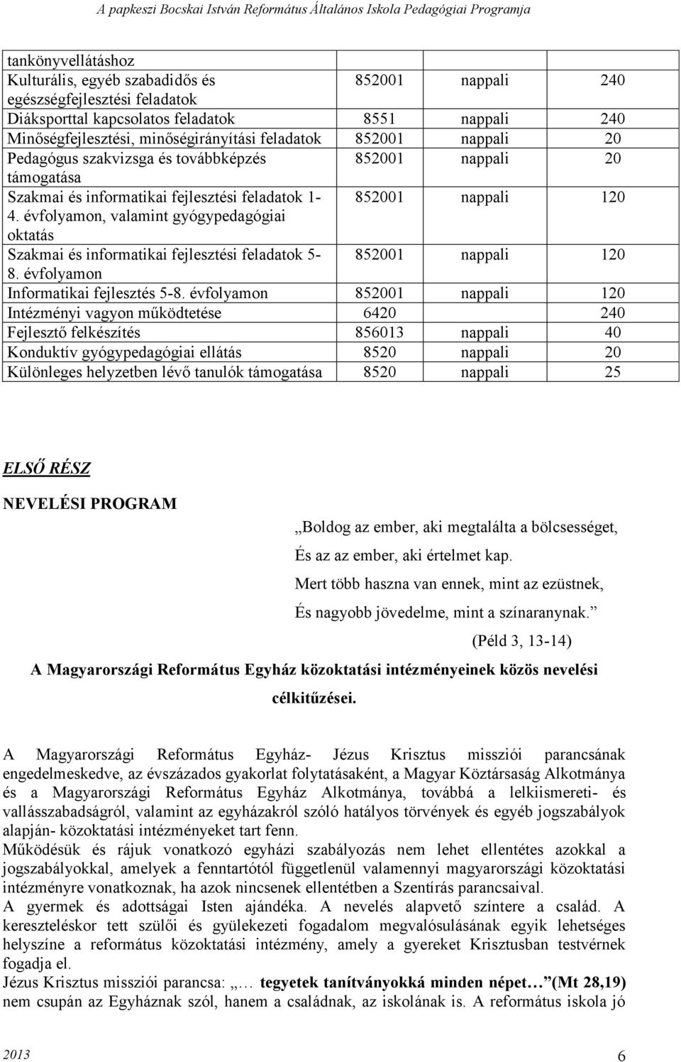 évfolyamon, valamint gyógypedagógiai oktatás Szakmai és informatikai fejlesztési feladatok 5-852001 nappali 120 8. évfolyamon Informatikai fejlesztés 5-8.