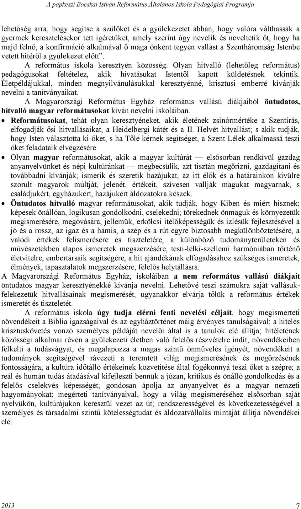 Olyan hitvalló (lehetőleg református) pedagógusokat feltételez, akik hivatásukat Istentől kapott küldetésnek tekintik.