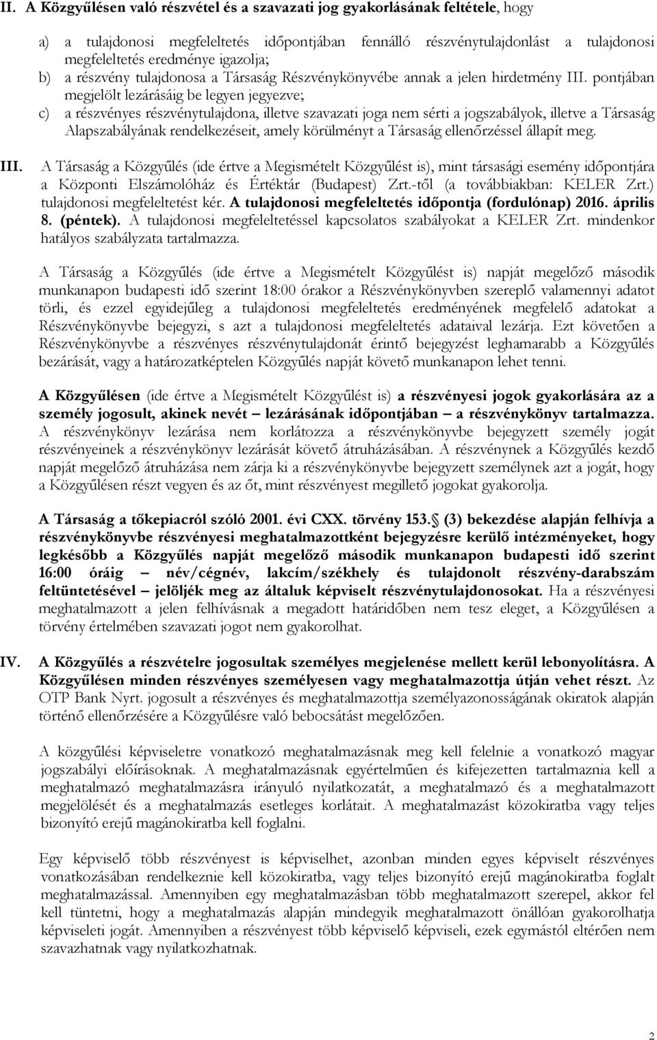 pontjában megjelölt lezárásáig be legyen jegyezve; c) a részvényes részvénytulajdona, illetve szavazati joga nem sérti a jogszabályok, illetve a Társaság Alapszabályának rendelkezéseit, amely