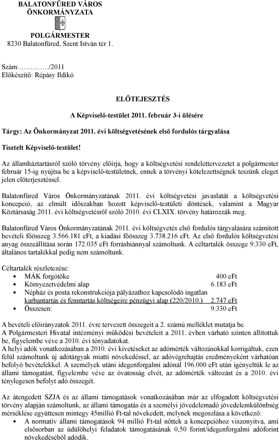 Az államháztartásról szóló törvény előírja, hogy a költségvetési rendelettervezetet a polgármester február 15-ig nyújtsa be a képviselő-testületnek, ennek a törvényi kötelezettségnek teszünk eleget