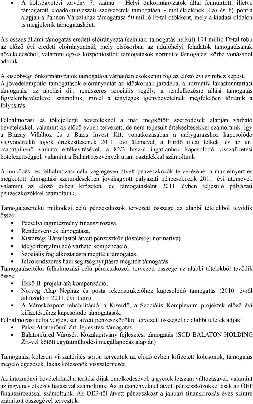 Az összes állami támogatás eredeti előirányzata (színházi támogatás nélkül) 104 millió Ft-tal több az előző évi eredeti előirányzatnál, mely elsősorban az üdülőhelyi feladatok támogatásának