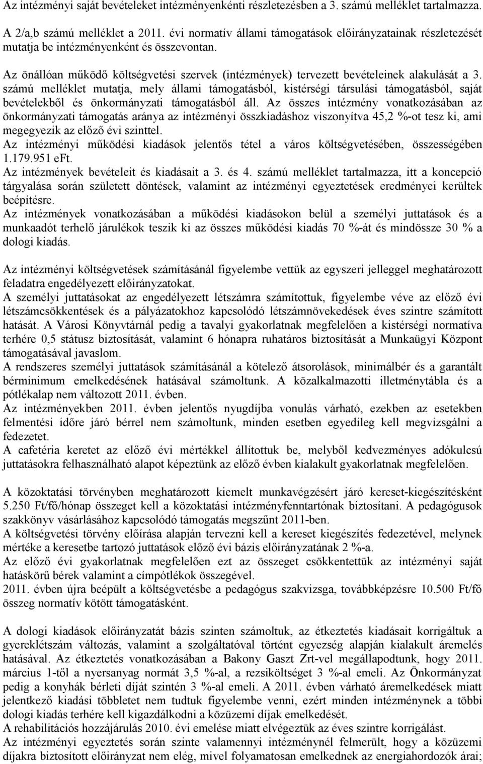 számú melléklet mutatja, mely állami támogatásból, kistérségi társulási támogatásból, saját bevételekből és önkormányzati támogatásból áll.