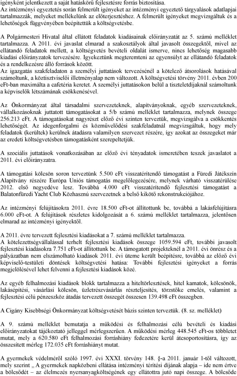 A felmerült igényeket megvizsgáltuk és a lehetőségek függvényében beépítettük a költségvetésbe. A Polgármesteri Hivatal által ellátott feladatok kiadásainak előirányzatát az 5.