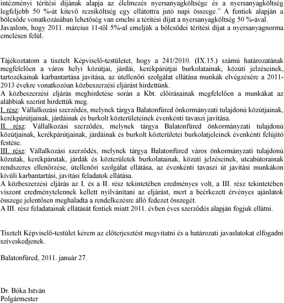 március 11-től 5%-al emeljük a bölcsődei térítési díjat a nyersanyagnorma emelésen felül. Tájékoztatom a tisztelt Képviselő-testületet, hogy a 241/2010. (IX.15.
