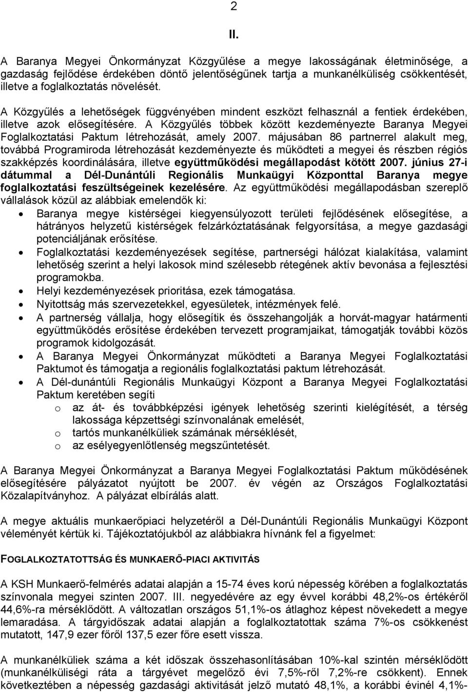 A Közgyűlés többek között kezdeményezte Baranya Megyei Foglalkoztatási Paktum létrehozását, amely 2007.