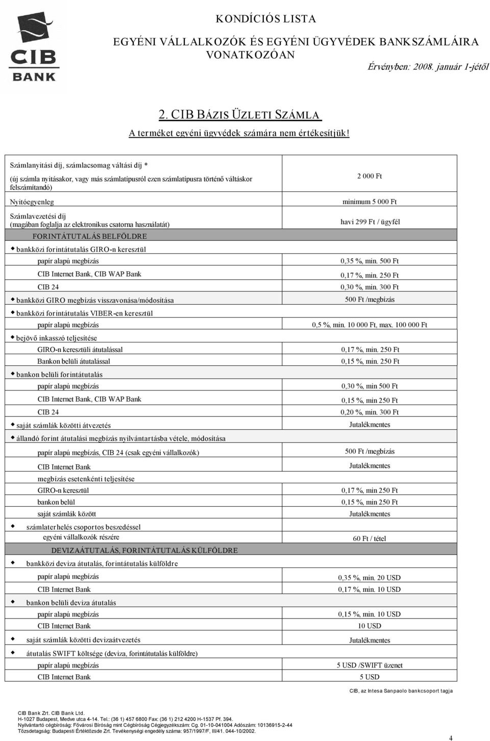 elektronikus csatorna használatát) 2 000 Ft minimum havi 299 Ft / ügyfél FORINTÁTUTALÁS BELFÖLDRE bankközi forintátutalás GIRO n keresztül, CIB WAP Bank CIB 24 bankközi GIRO megbízás