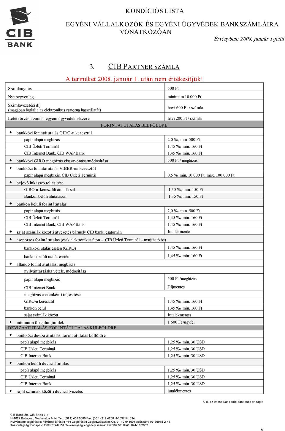 intátutalás, CIB WAP Bank 3. CIB PARTNER SZÁMLA A terméket 2008. január 1. után nem értékesítjük! FORINTÁTUTALÁS BELFÖLDRE 500 Ft minimum 10 000 Ft havi 600 Ft / számla havi 200 Ft / számla 2,0, min.