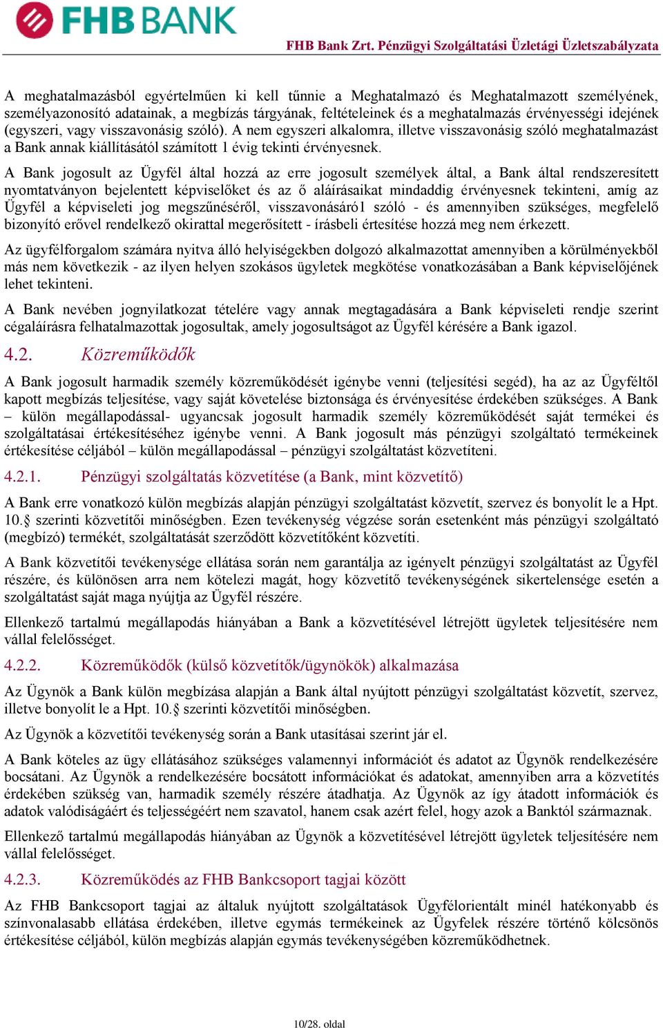 A Bank jogosult az Ügyfél által hozzá az erre jogosult személyek által, a Bank által rendszeresített nyomtatványon bejelentett képviselőket és az ő aláírásaikat mindaddig érvényesnek tekinteni, amíg
