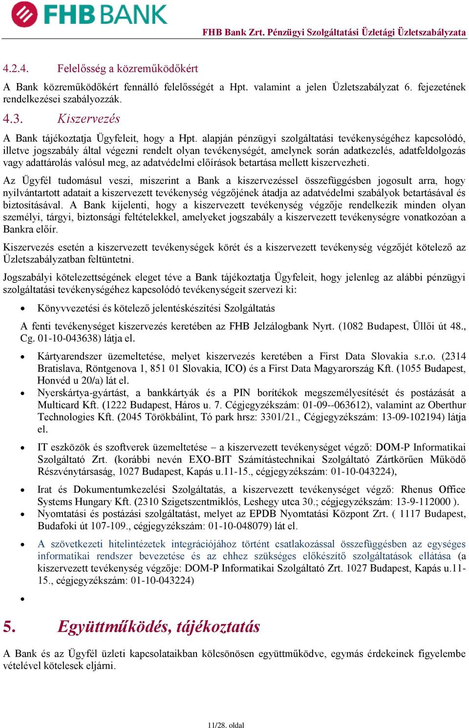 alapján pénzügyi szolgáltatási tevékenységéhez kapcsolódó, illetve jogszabály által végezni rendelt olyan tevékenységét, amelynek során adatkezelés, adatfeldolgozás vagy adattárolás valósul meg, az