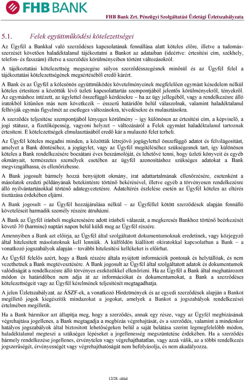 A tájékoztatási kötelezettség megszegése súlyos szerződésszegésnek minősül és az Ügyfél felel a tájékoztatási kötelezettségének megsértéséből eredő kárért.
