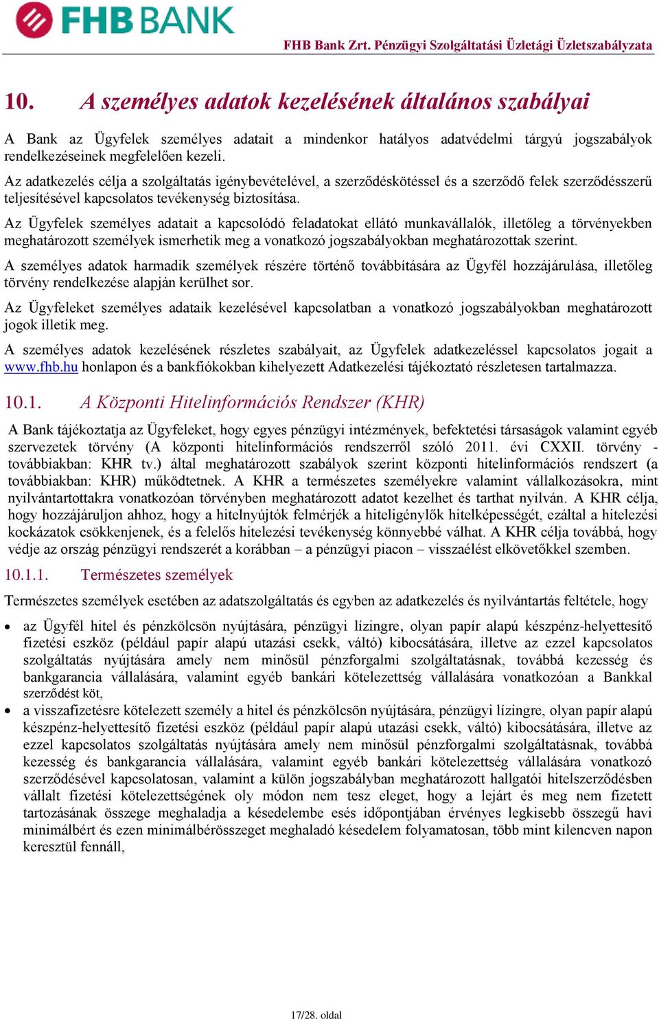 Az Ügyfelek személyes adatait a kapcsolódó feladatokat ellátó munkavállalók, illetőleg a törvényekben meghatározott személyek ismerhetik meg a vonatkozó jogszabályokban meghatározottak szerint.