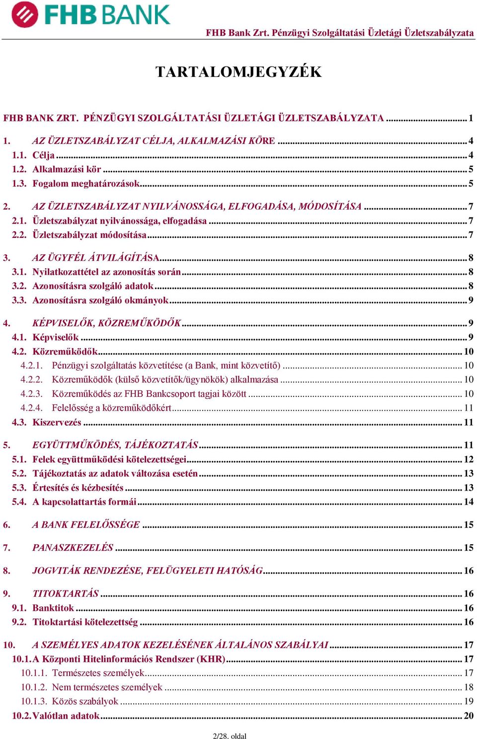 AZ ÜGYFÉL ÁTVILÁGÍTÁSA... 8 3.1. Nyilatkozattétel az azonosítás során... 8 3.2. Azonosításra szolgáló adatok... 8 3.3. Azonosításra szolgáló okmányok... 9 4. KÉPVISELŐK, KÖZREMŰKÖDŐK... 9 4.1. Képviselők.