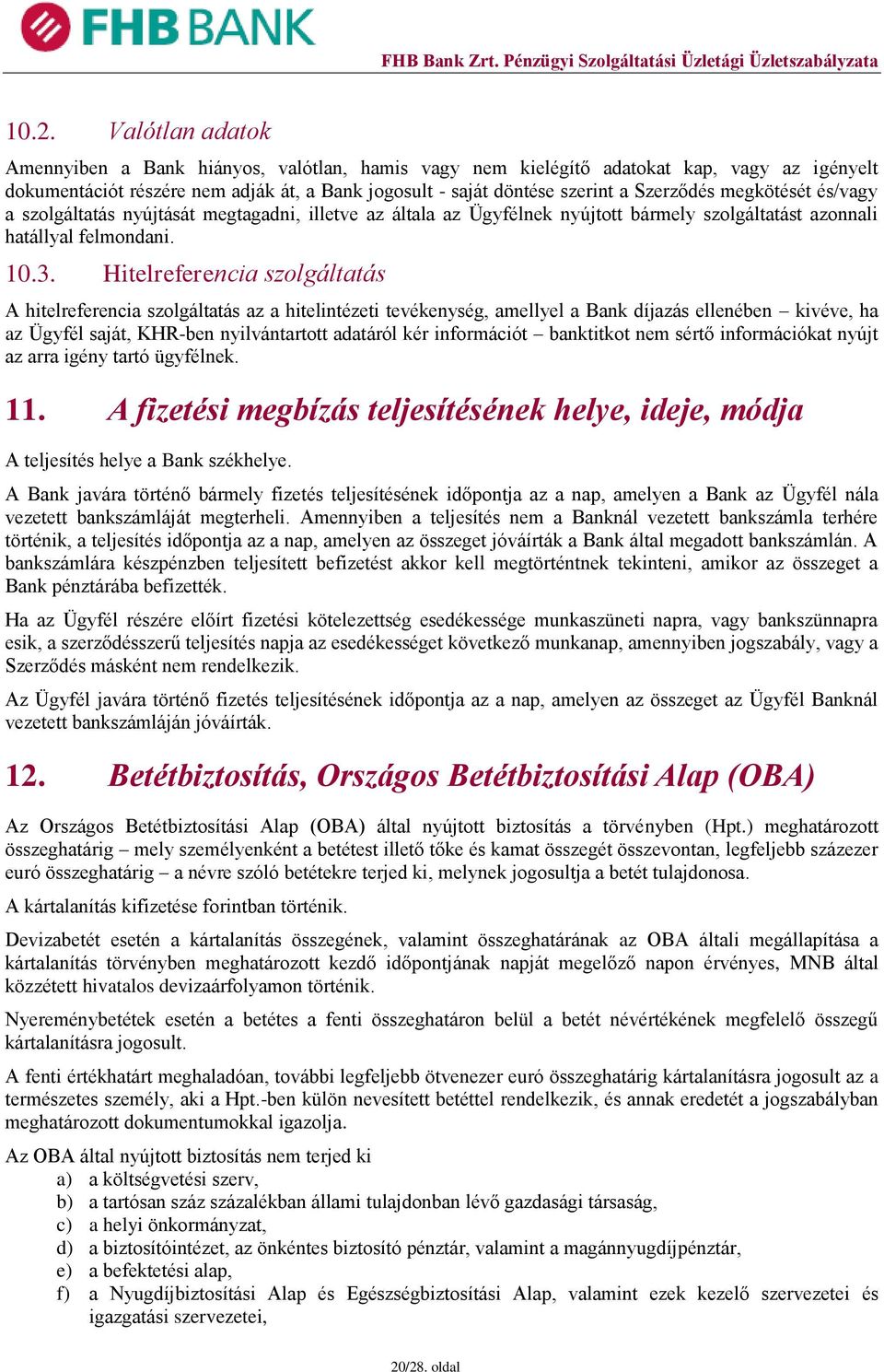Hitelreferencia szolgáltatás A hitelreferencia szolgáltatás az a hitelintézeti tevékenység, amellyel a Bank díjazás ellenében kivéve, ha az Ügyfél saját, KHR-ben nyilvántartott adatáról kér