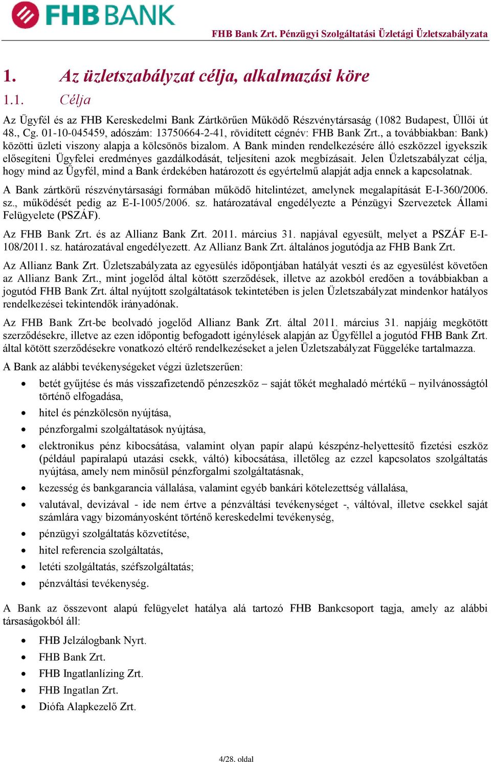 A Bank minden rendelkezésére álló eszközzel igyekszik elősegíteni Ügyfelei eredményes gazdálkodását, teljesíteni azok megbízásait.