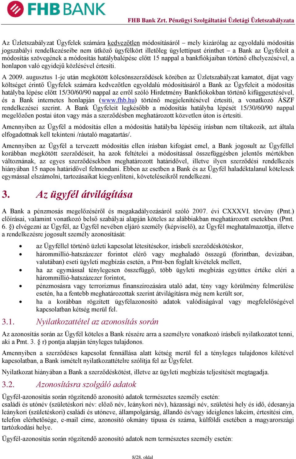 augusztus 1-je után megkötött kölcsönszerződések körében az Üzletszabályzat kamatot, díjat vagy költséget érintő Ügyfelek számára kedvezőtlen egyoldalú módosításáról a Bank az Ügyfeleit a módosítás