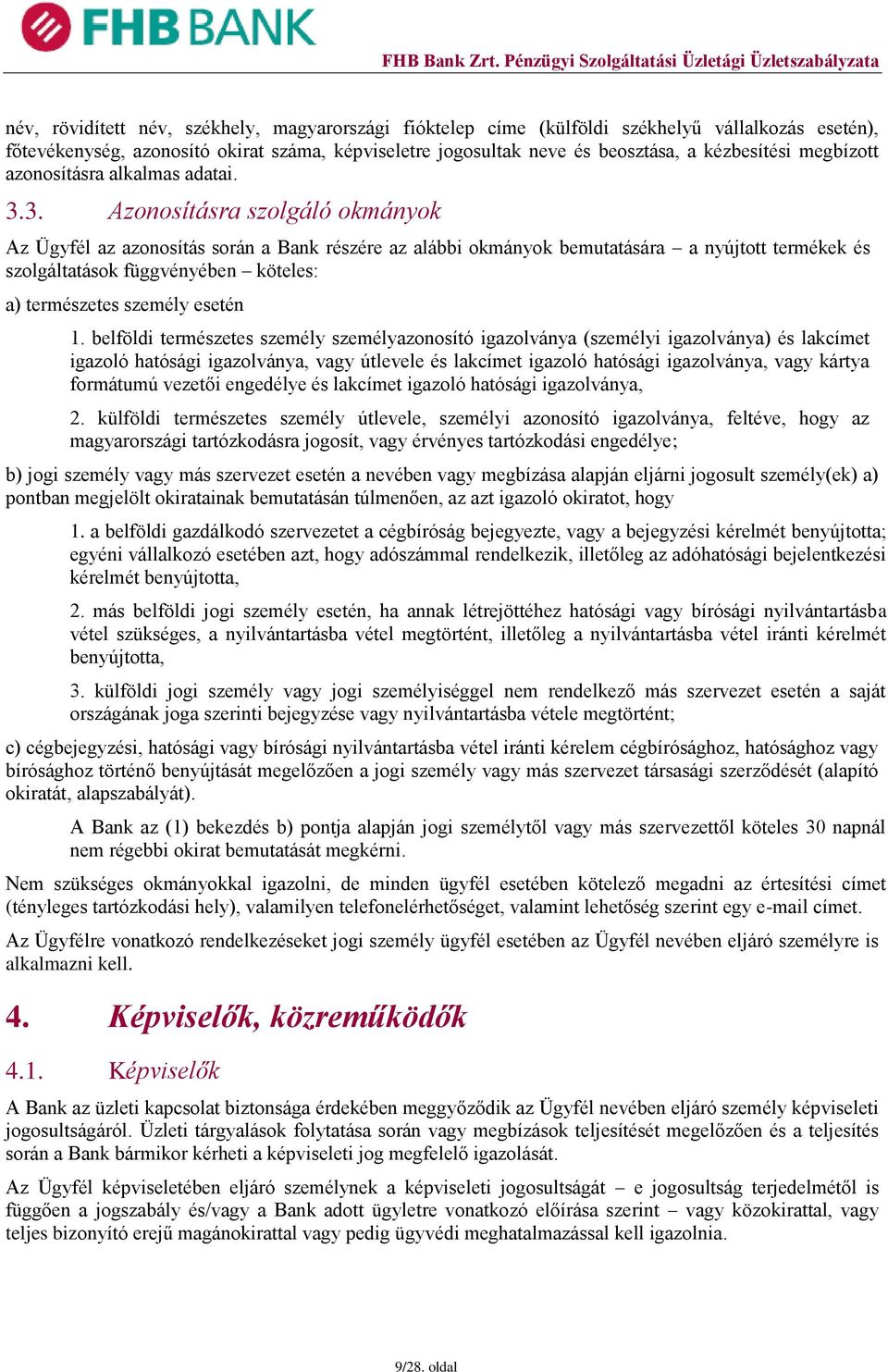 3. Azonosításra szolgáló okmányok Az Ügyfél az azonosítás során a Bank részére az alábbi okmányok bemutatására a nyújtott termékek és szolgáltatások függvényében köteles: a) természetes személy