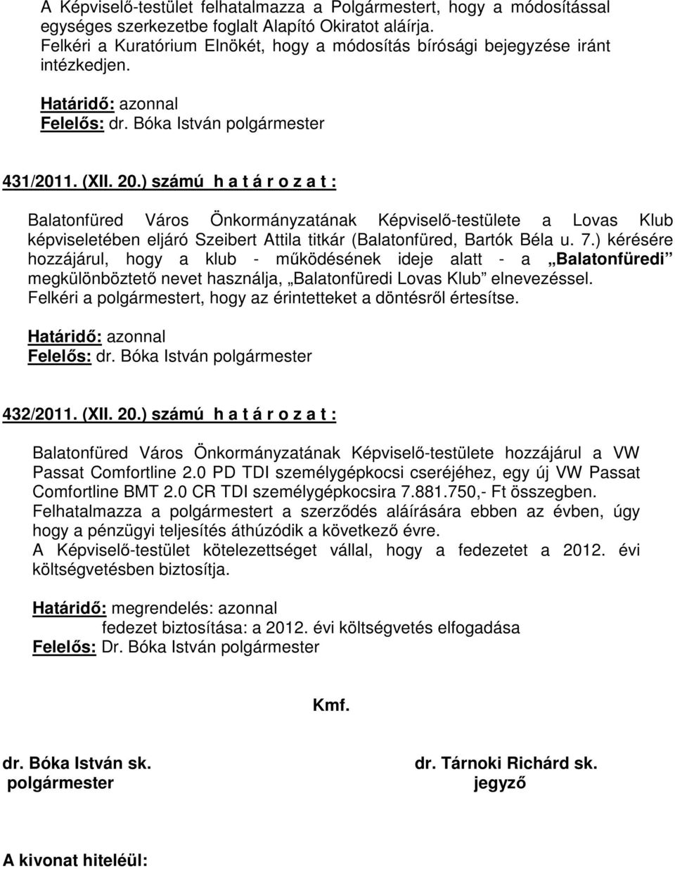 ) számú h a t á r o z a t : Balatonfüred Város Önkormányzatának Képviselı-testülete a Lovas Klub képviseletében eljáró Szeibert Attila titkár (Balatonfüred, Bartók Béla u. 7.