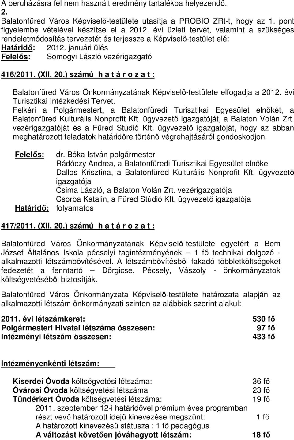 2. januári ülés Felelıs: Somogyi László vezérigazgató 416/2011. (XII. 20.) számú h a t á r o z a t : Balatonfüred Város Önkormányzatának Képviselı-testülete elfogadja a 2012.
