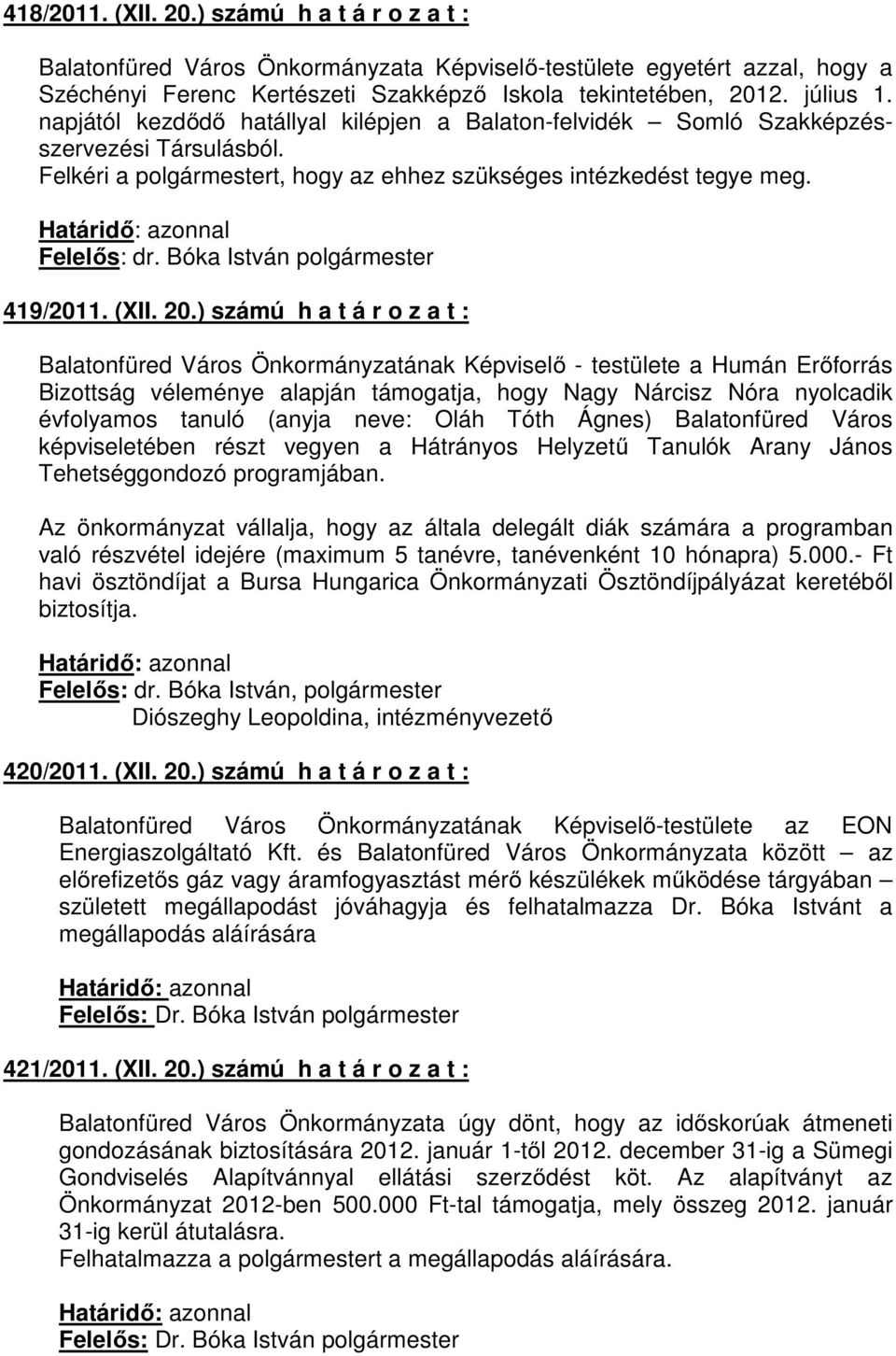 ) számú h a t á r o z a t : Balatonfüred Város Önkormányzatának Képviselı - testülete a Humán Erıforrás Bizottság véleménye alapján támogatja, hogy Nagy Nárcisz Nóra nyolcadik évfolyamos tanuló