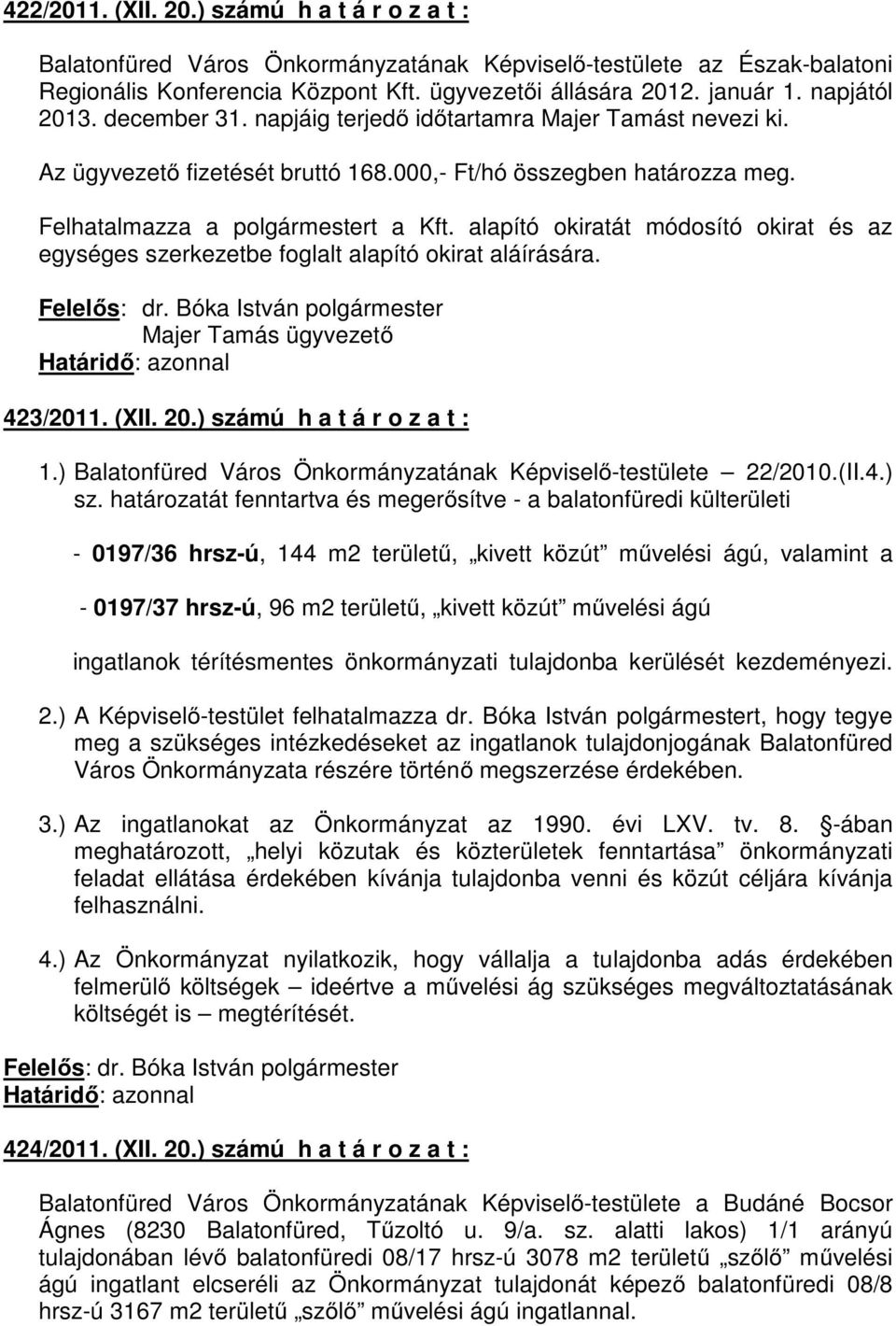 alapító okiratát módosító okirat és az egységes szerkezetbe foglalt alapító okirat aláírására. Majer Tamás ügyvezetı 423/2011. (XII. 20.) számú h a t á r o z a t : 1.