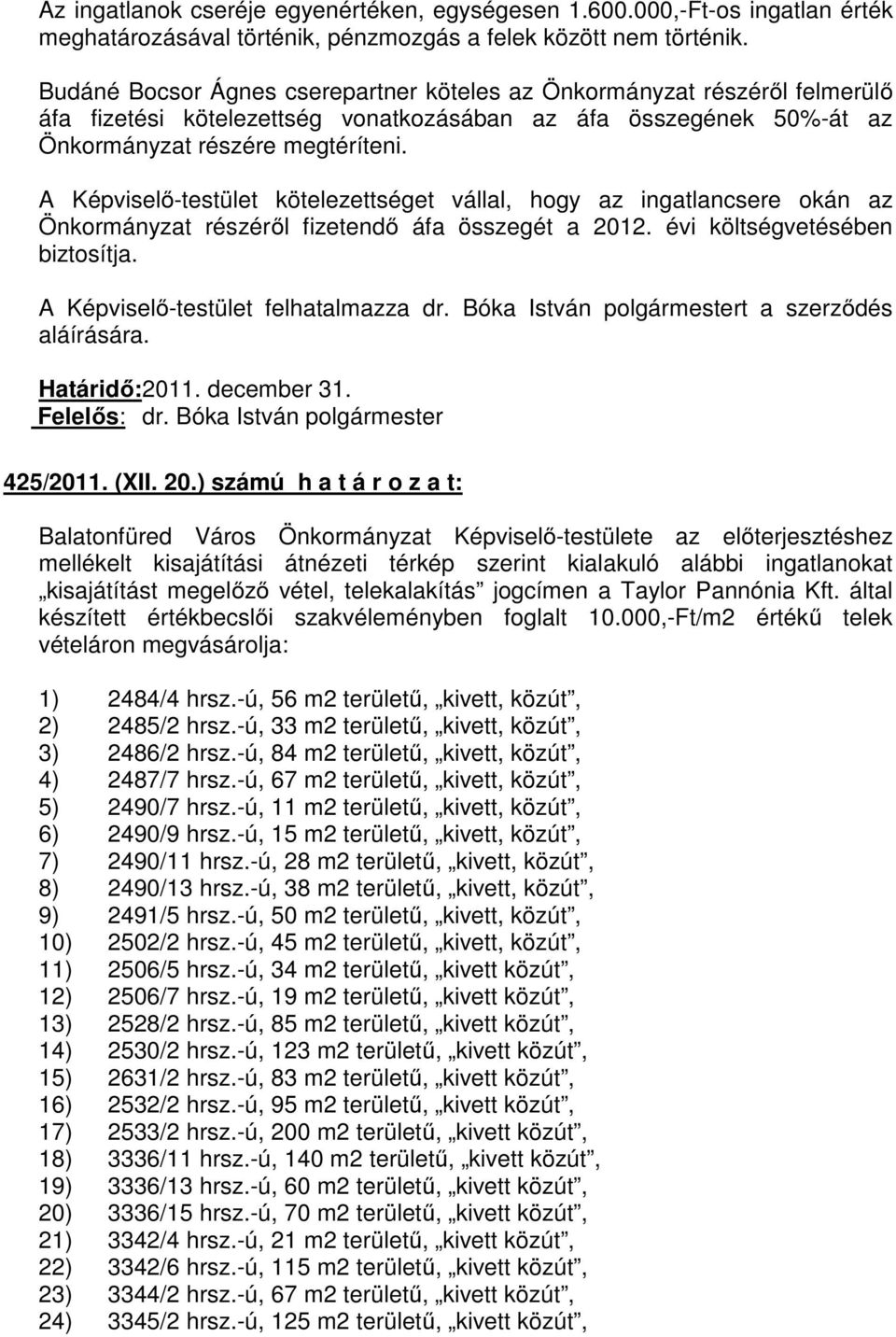 A Képviselı-testület kötelezettséget vállal, hogy az ingatlancsere okán az Önkormányzat részérıl fizetendı áfa összegét a 2012. évi költségvetésében biztosítja. A Képviselı-testület felhatalmazza dr.