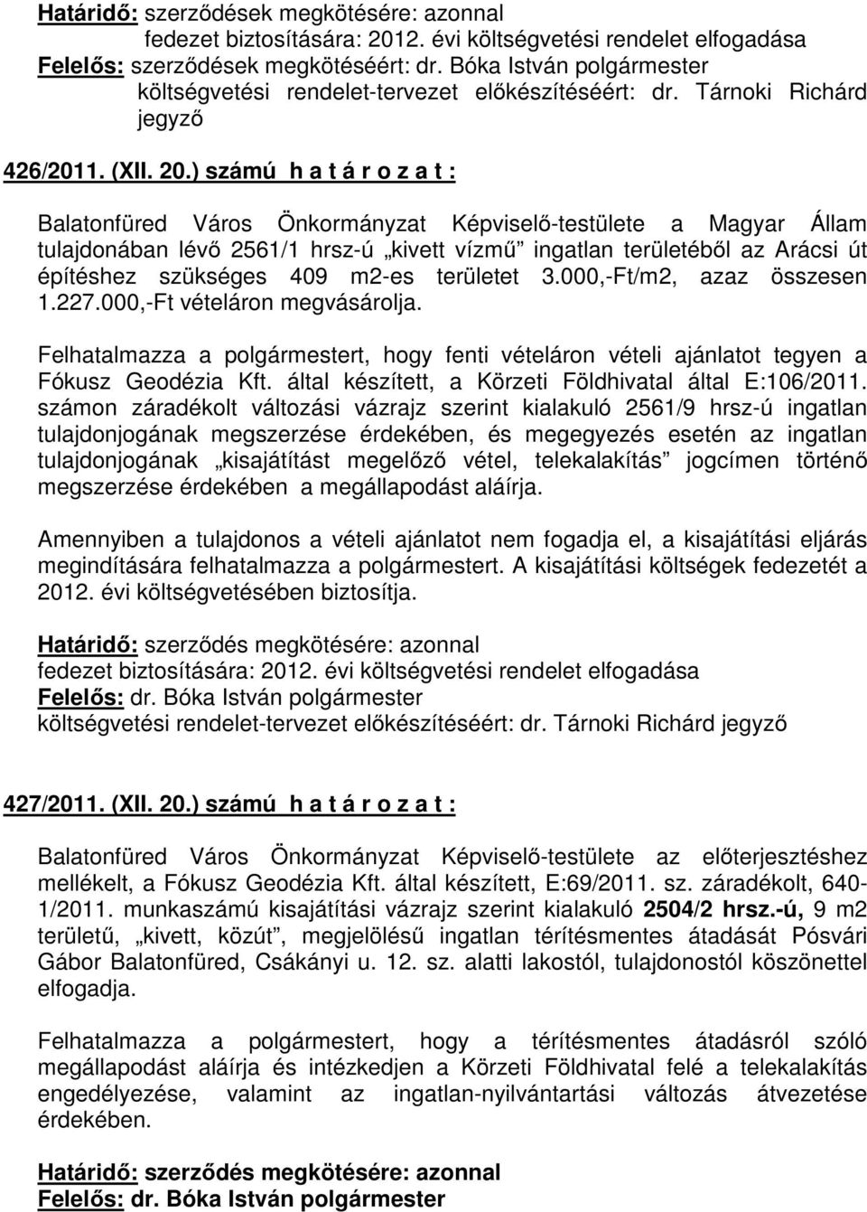 ) számú h a t á r o z a t : Balatonfüred Város Önkormányzat Képviselı-testülete a Magyar Állam tulajdonában lévı 2561/1 hrsz-ú kivett vízmő ingatlan területébıl az Arácsi út építéshez szükséges 409
