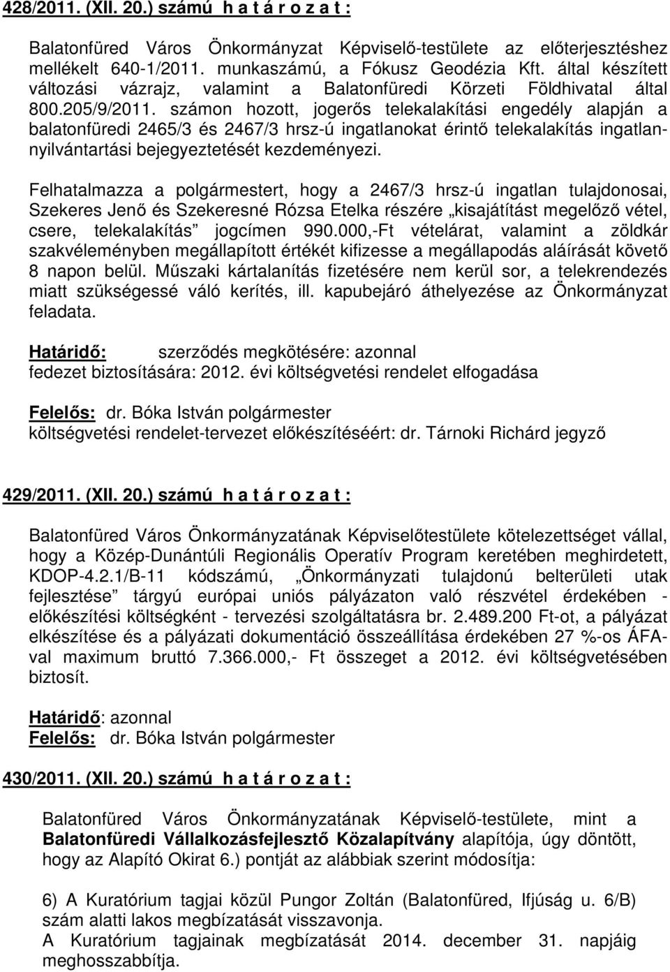 számon hozott, jogerıs telekalakítási engedély alapján a balatonfüredi 2465/3 és 2467/3 hrsz-ú ingatlanokat érintı telekalakítás ingatlannyilvántartási bejegyeztetését kezdeményezi.