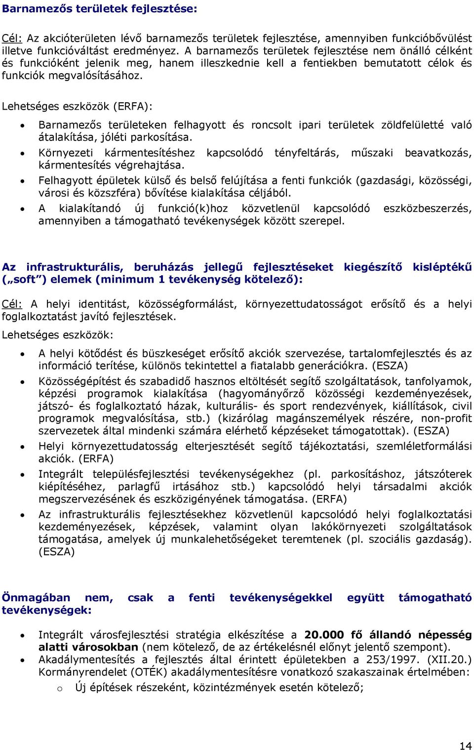 Lehetséges eszközök (ERFA): Barnamezős területeken felhagyott és roncsolt ipari területek zöldfelületté való átalakítása, jóléti parkosítása.