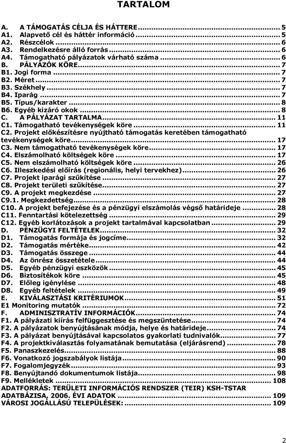 Támogatható tevékenységek köre... 11 C2. Projekt előkészítésre nyújtható támogatás keretében támogatható tevékenységek köre... 17 C3. Nem támogatható tevékenységek köre... 17 C4.