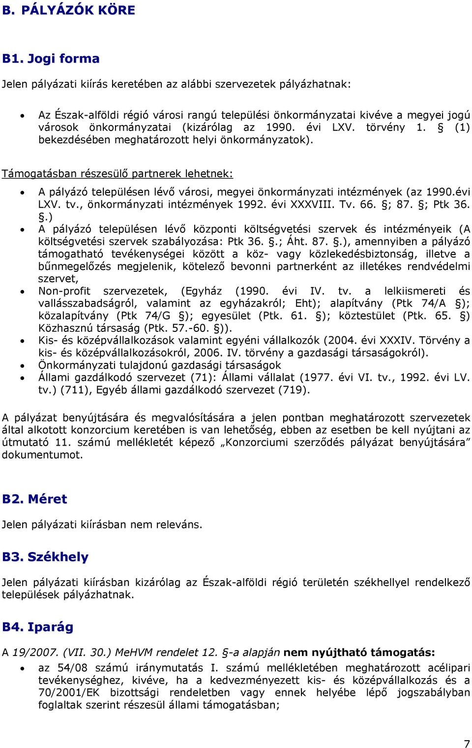 1990. évi LXV. törvény 1. (1) bekezdésében meghatározott helyi önkormányzatok). Támogatásban részesülő partnerek lehetnek: A pályázó településen lévő városi, megyei önkormányzati intézmények (az 1990.