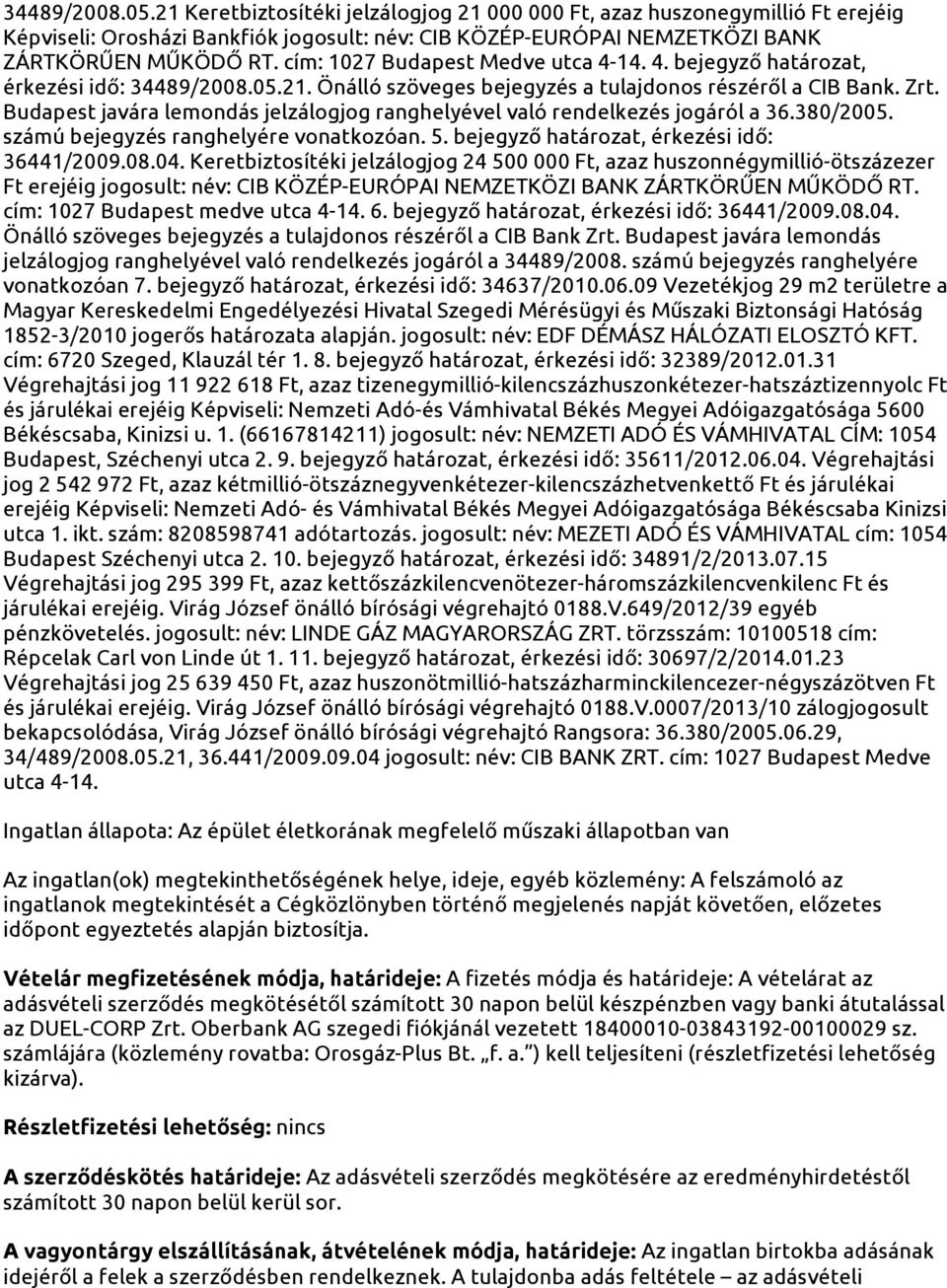 Budapest javára lemondás jelzálogjog ranghelyével való rendelkezés jogáról a 36.380/2005. számú bejegyzés ranghelyére vonatkozóan. 5. bejegyző határozat, érkezési idő: 36441/2009.08.04.