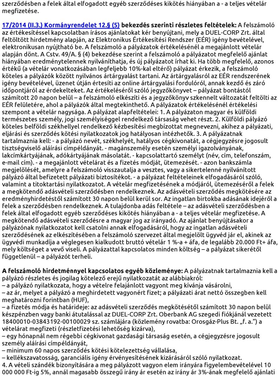 által feltöltött hirdetmény alapján, az Elektronikus Értékesítési Rendszer (EÉR) igény bevételével, elektronikusan nyújtható be.