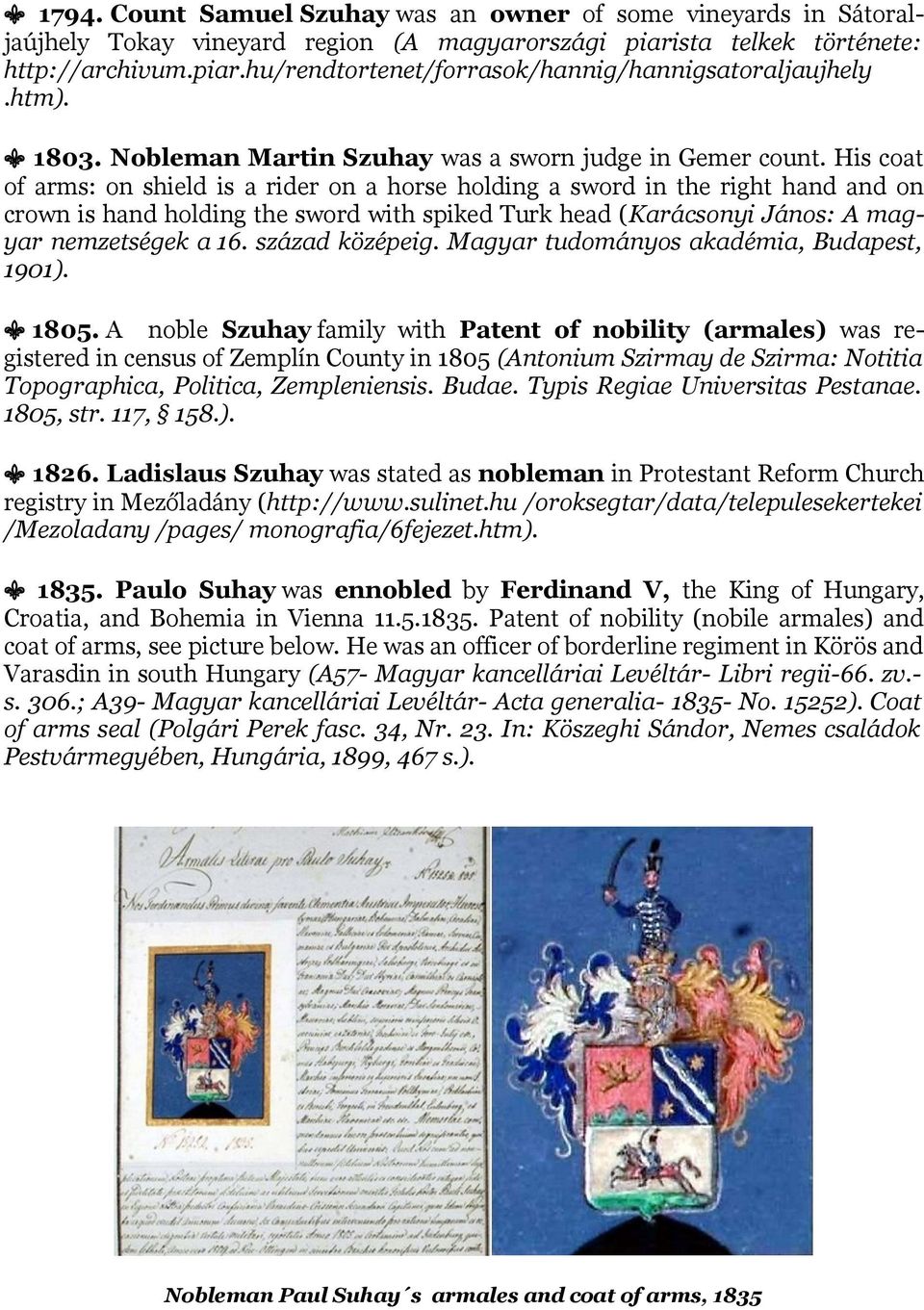 His coat of arms: on shield is a rider on a horse holding a sword in the right hand and on crown is hand holding the sword with spiked Turk head (Karácsonyi János: A magyar nemzetségek a 16.
