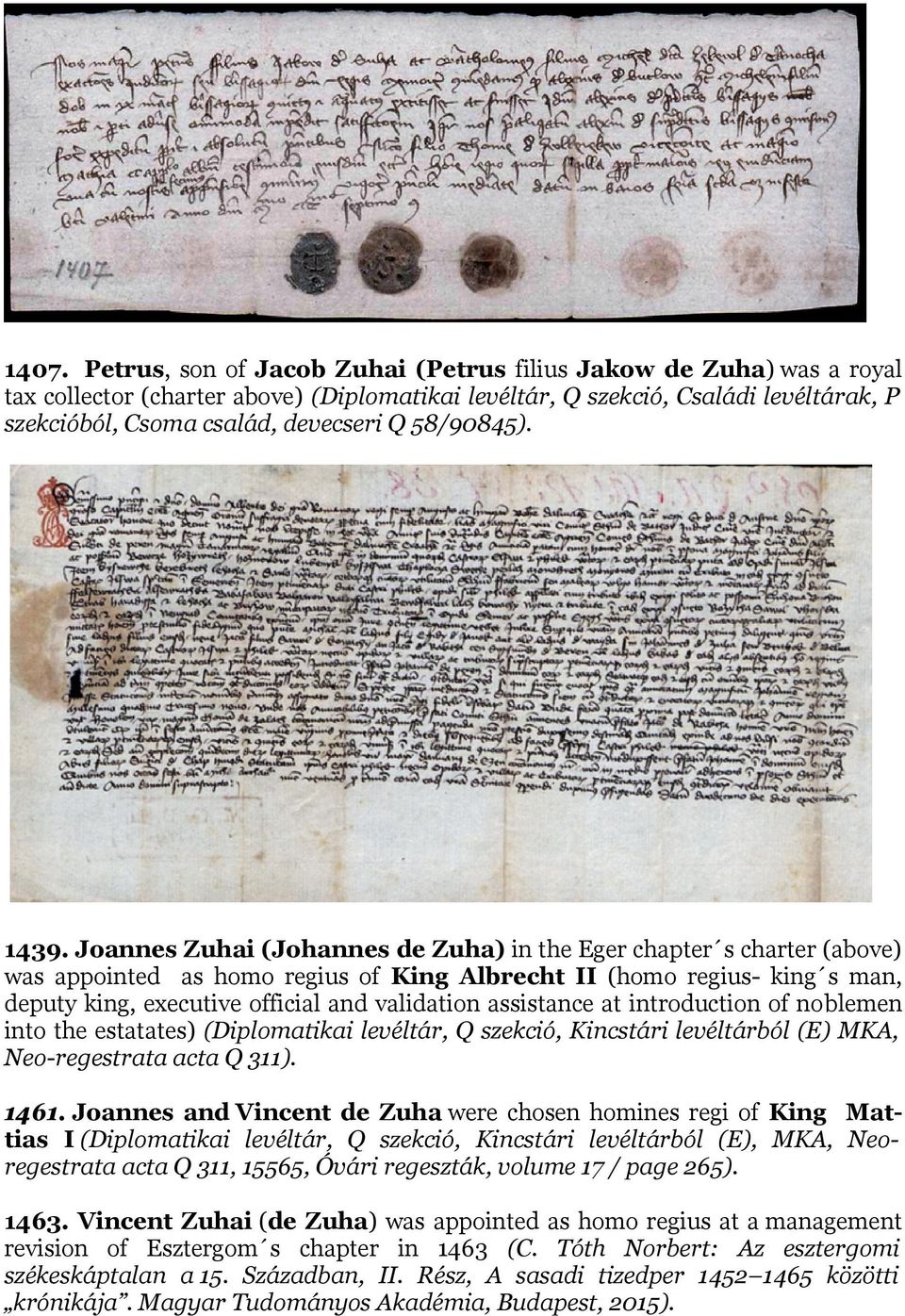Joannes Zuhai (Johannes de Zuha) in the Eger chapter s charter (above) was appointed as homo regius of King Albrecht II (homo regius- king s man, deputy king, executive official and validation