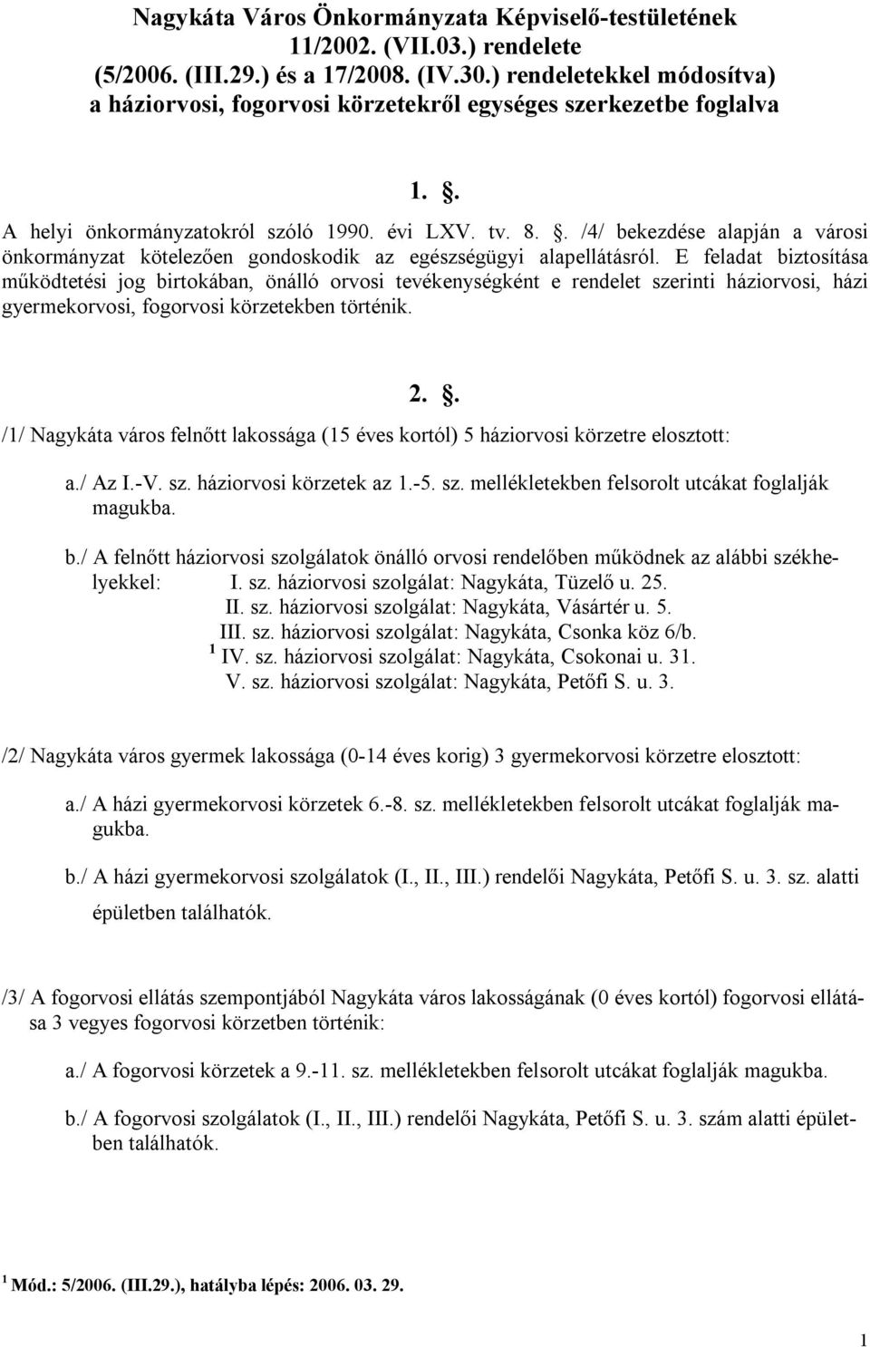 . /4/ bekezdése alapján a városi önkormányzat kötelezően gondoskodik az egészségügyi alapellátásról.