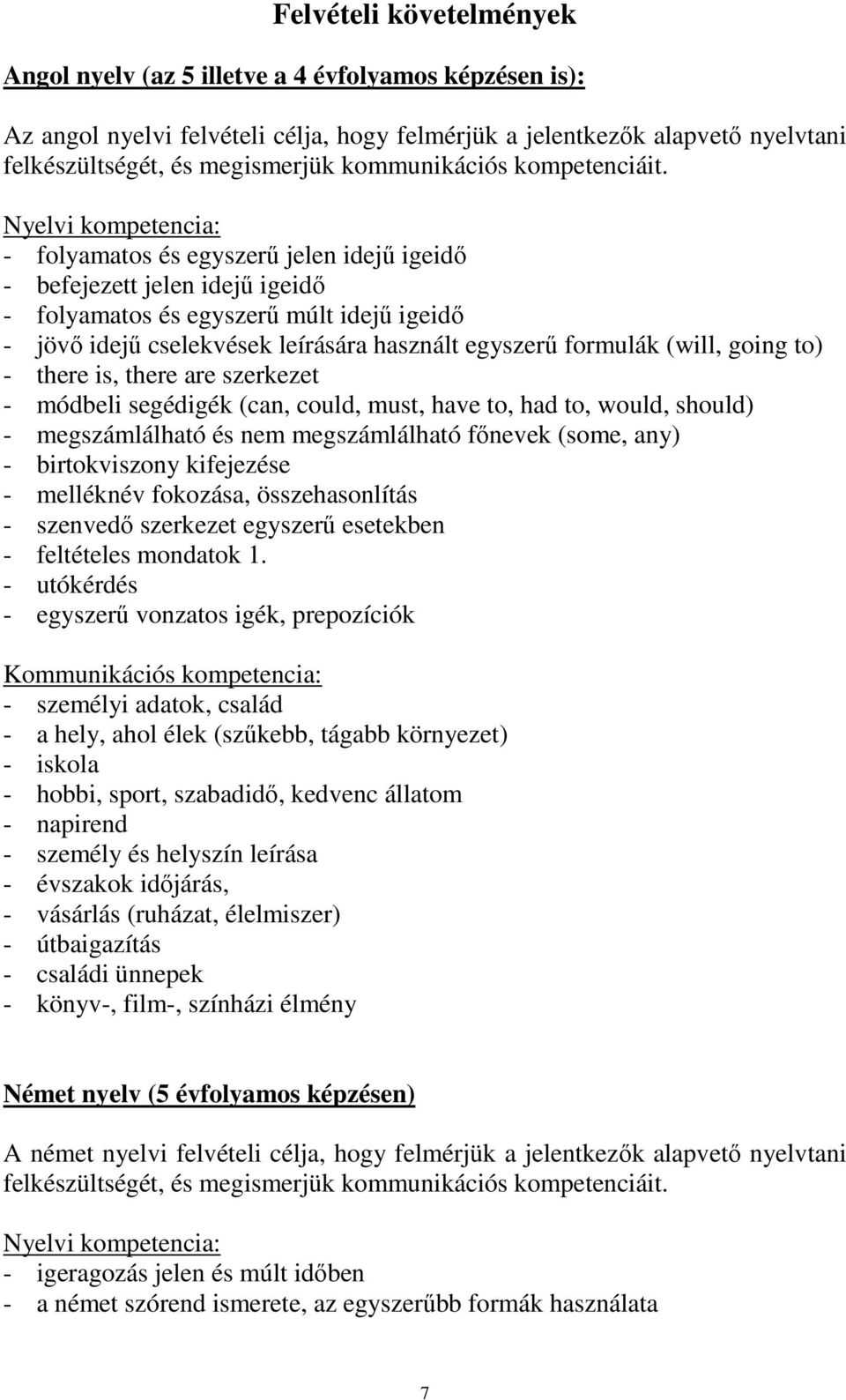 Nyelvi kompetencia: - folyamatos és egyszerű jelen idejű igeidő - befejezett jelen idejű igeidő - folyamatos és egyszerű múlt idejű igeidő - jövő idejű cselekvések leírására használt egyszerű