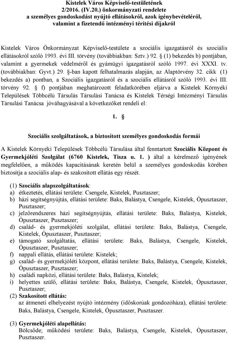 ) önkormányzati rendelete a személyes gondoskodást nyújtó ellátásokról, azok igénybevételéről, valamint a fizetendő intézményi térítési díjakról Kistelek Város Önkormányzat Képviselő-testülete a