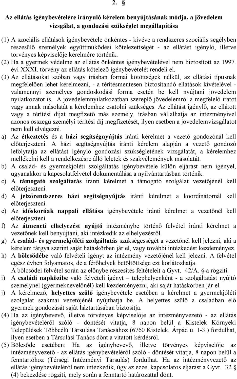 (2) Ha a gyermek védelme az ellátás önkéntes igénybevételével nem biztosított az 1997. évi XXXI. törvény az ellátás kötelező igénybevételét rendeli el.